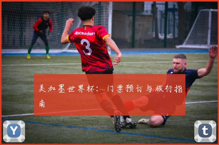美加墨世界杯:门票预订与旅行指南