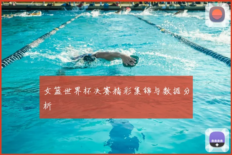 女篮世界杯决赛精彩集锦与数据分析