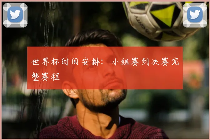 世界杯时间安排：小组赛到决赛完整赛程